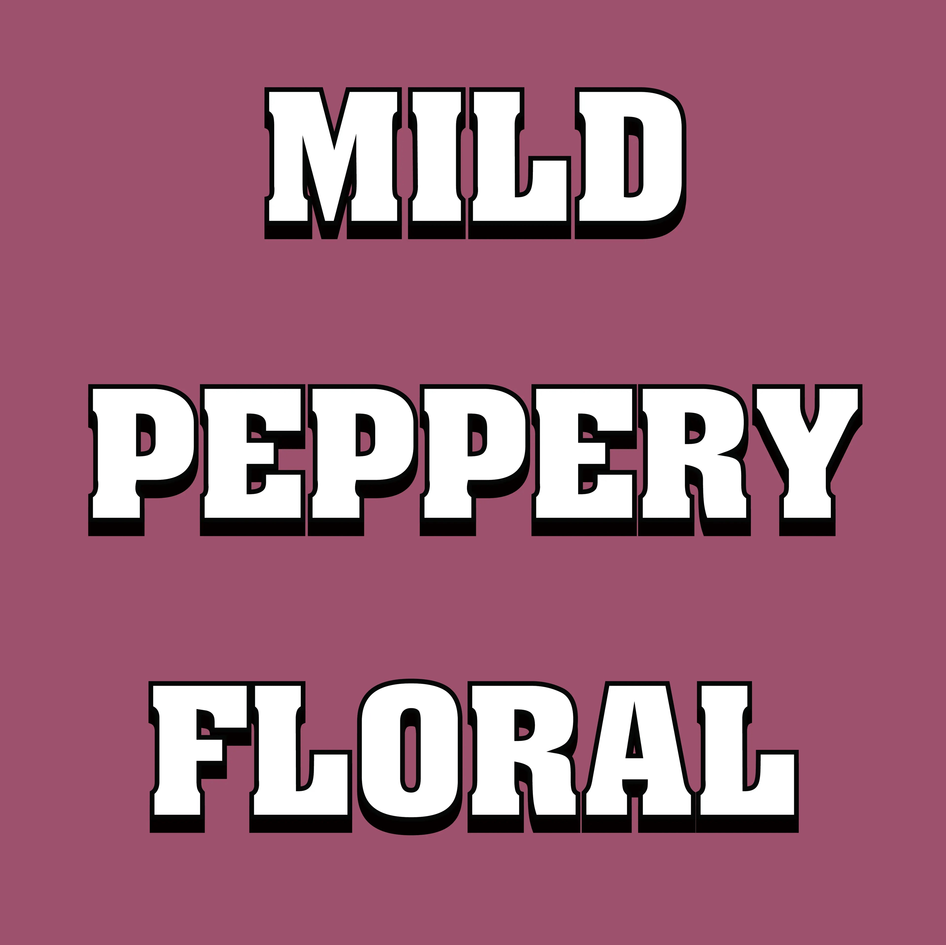 Text 'MILD PEPPERY FLORAL' on a maroon background