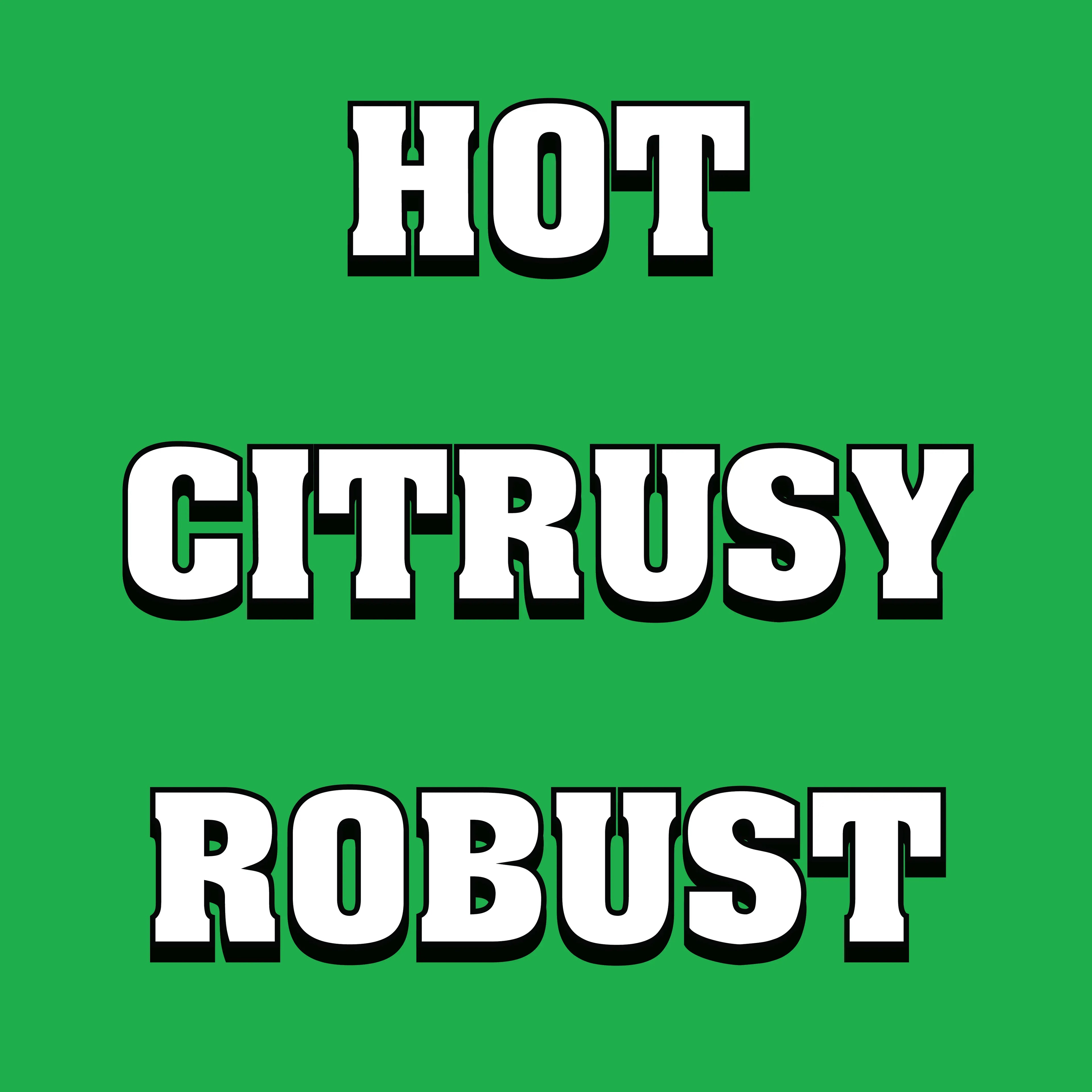 Text 'HOT CITRUSY ROBUST' on a green background
